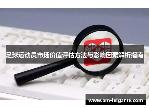 足球运动员市场价值评估方法与影响因素解析指南