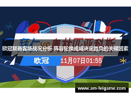 欧冠联赛客场战况分析 阵容轮换或成决定胜负的关键因素